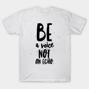 Be a Voice Not an Echo T-Shirt